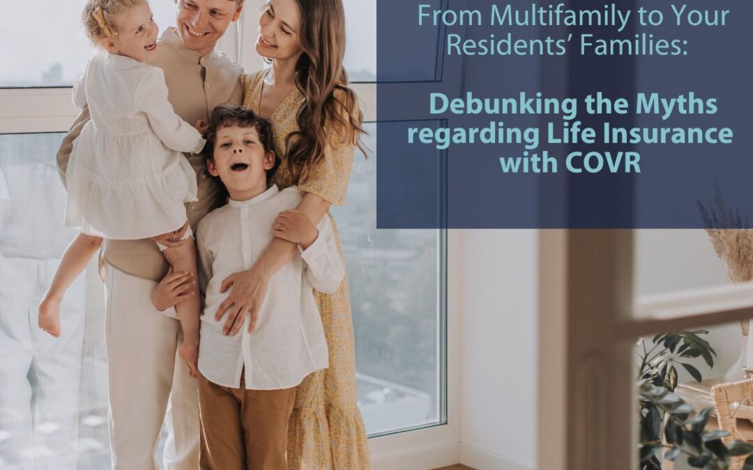 From Multifamily to Your Residents’ Families: Debunking the Myths regarding Life Insurance with COVR